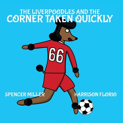 The Liverpoodles and the Corner Taken Quickly - Miller, Spencer, and Florio, Harrison