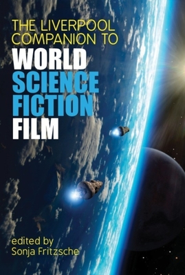 The Liverpool Companion to World Science Fiction Film - Fritzsche, Sonja (Editor)