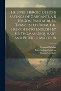 The Lives, Heroic Deeds & Sayings of Gargantua & His Son Pantagruel. Translated from the French Into English by Sir Thomas Urquhart and Peter Le Motteux