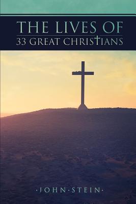 The Lives of 33 Great Christians - Stein, John