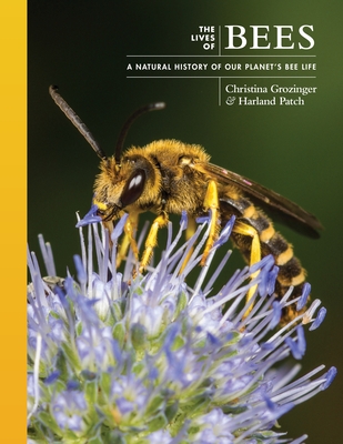 The Lives of Bees: A Natural History of Our Planet's Bee Life - Grozinger, Christina, and Patch, Harland