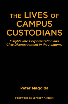 The Lives of Campus Custodians: Insights into Corporatization and Civic Disengagement in the Academy - Magolda, Peter M
