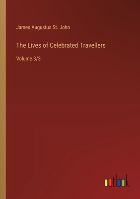 The Lives of Celebrated Travellers: Volume 3/3 - John, James Augustus St