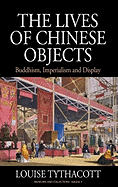 The Lives of Chinese Objects: Buddhism, Imperialism and Display