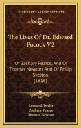 The Lives of Dr. Edward Pocock V2: Of Zachary Pearce, and of Thomas Newton, and of Philip Skelton (1816)