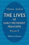 The Lives of Early Methodist Preachers: Chiefly Written By Themselves. Volume 5 - Thomas Jackson