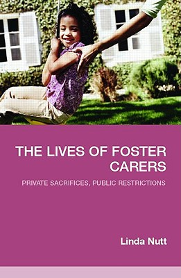 The Lives of Foster Carers: Private Sacrifices, Public Restrictions - Nutt, Linda