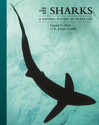 The Lives of Sharks: A Natural History of Shark Life - Abel, Daniel, and Grubbs, R Dean, Dr.