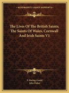 The Lives of the British Saints; The Saints of Wales, Cornwall and Irish Saints V1