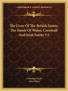 The Lives of the British Saints; The Saints of Wales, Cornwall and Irish Saints V3