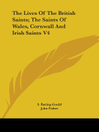 The Lives Of The British Saints; The Saints Of Wales, Cornwall And Irish Saints V4