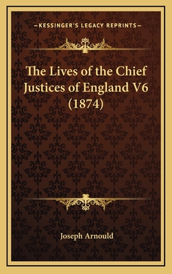 The Lives of the Chief Justices of England V6 (1874) - Arnould, Joseph, Sir