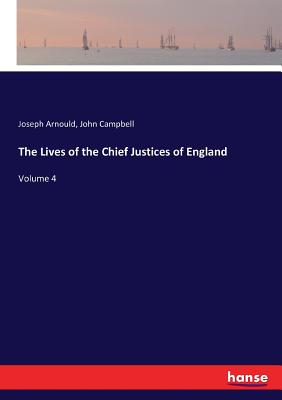 The Lives of the Chief Justices of England: Volume 4 - Campbell, John, and Arnould, Joseph