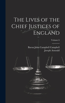 The Lives of the Chief Justices of England; Volume 6 - Arnould, Joseph, and Campbell, Baron John Campbell