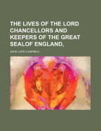 The Lives of the Lord Chancellors and Keepers of the Great Sealof England,