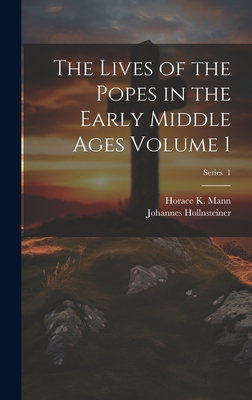 The Lives of the Popes in the Early Middle Ages Volume 1; Series 1 - Hollnsteiner, Johannes, and Mann, Horace K 1859-1928