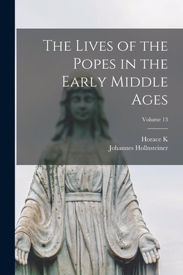 The Lives of the Popes in the Early Middle Ages; Volume 13 - Hollnsteiner, Johannes, and Mann, Horace K 1859-1928