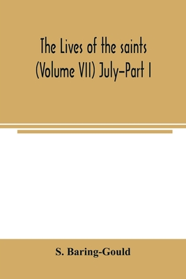 The lives of the saints (Volume VII) July-Part I - Baring-Gould, S