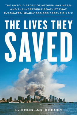 The Lives They Saved: The Untold Story of Medics, Mariners and the Incredible Boatlift That Evacuated Nearly 300,000 People on 9/11 - Keeney, L Douglas