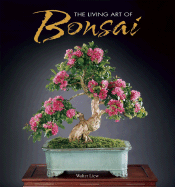 The Living Art of Bonsai - Liew, Walter