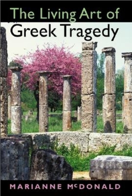 The Living Art of Greek Tragedy - McDonald, Marianne, Professor