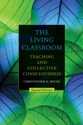 The Living Classroom, Second Edition: Teaching and Collective Consciousness - Bache, Christopher M