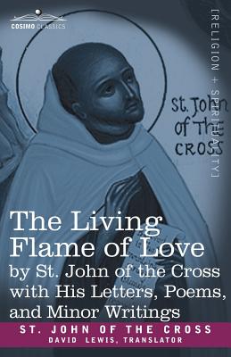 The Living Flame of Love by St. John of the Cross with His Letters, Poems, and Minor Writings - Saint John of the Cross