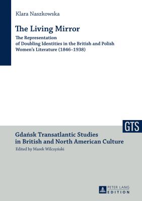 The Living Mirror: The Representation of Doubling Identities in the British and Polish Women's Literature (1846-1938) - Naszkowska, Klara