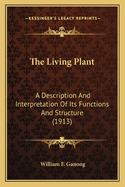The Living Plant: A Description And Interpretation Of Its Functions And Structure (1913)