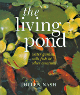 The Living Pond: Water Gardens with Fish & Other Creatures