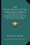 The Living Pulpit Of The Christian Church: A Series Of Discourses, Doctrinal And Practical From Representative Men Among The Disciples Of Christ (1868)