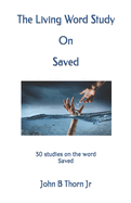 The Living Word Study On Saved: 30 studies on the word Saved