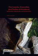 The Lizards, Crocodiles, and Turtles of Honduras: Systematics, Distribution, and Conservation