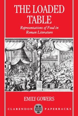 The Loaded Table: Representations of Food in Roman Literature - Gowers, Emily