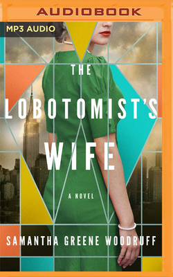 The Lobotomist's Wife - Greene Woodruff, Samantha, and Campbell, Cassandra (Read by)