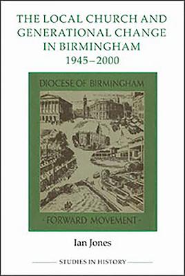 The Local Church and Generational Change in Birmingham, 1945-2000 - Jones, Ian