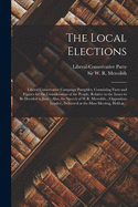 The Local Elections [microform]: Liberal Conservative Campaign Pamphlet, Containing Facts and Figures for the Consideration of the People, Relative to the Issues to Be Decided in June: Also, the Speech of W.R. Meredith...(Opposition Leader), ...