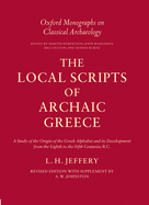 The Local Scripts of Archaic Greece: A Study of the Origin of the Greek Alphabet and Its Development from the Eighth to the Fifth Centuries B.C.