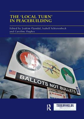 The 'Local Turn' in Peacebuilding: The Liberal Peace Challenged - Ojendal, Joakim (Editor), and Schierenbeck, Isabell (Editor), and Hughes, Caroline (Editor)