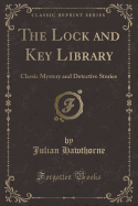 The Lock and Key Library: Classic Mystery and Detective Stories (Classic Reprint)