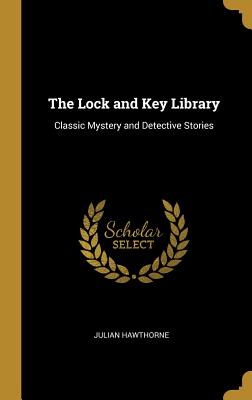 The Lock and Key Library: Classic Mystery and Detective Stories - Hawthorne, Julian