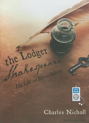 The Lodger Shakespeare: His Life on Silver Street - Nicholl, Charles, and Vance, Simon (Narrator)