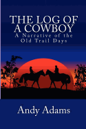 The Log of a Cowboy: A Narrative of the Old Trail Days