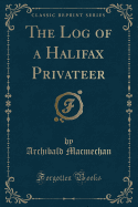 The Log of a Halifax Privateer (Classic Reprint)