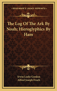 The Log of the Ark by Noah; Hieroglyphics by Ham