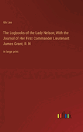 The Logbooks of the Lady Nelson; With the Journal of Her First Commander Lieutenant James Grant, R. N: in large print