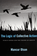The Logic of Collective Action: Public Goods and the Theory of Groups, with a New Preface and Appendix
