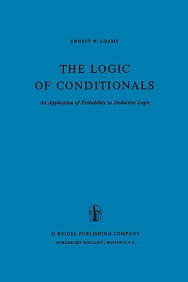 The Logic of Conditionals: An Application of Probability to Deductive Logic - Adams, E.W.