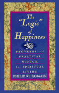 The Logic of Happiness: Proverbs and Practical Wisdom for Spiritual Living - Romian, Phillip, and St Romain, Philip