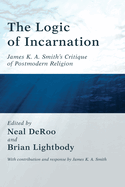 The Logic of Incarnation: James K. A. Smith's Critique of Postmodern Religion